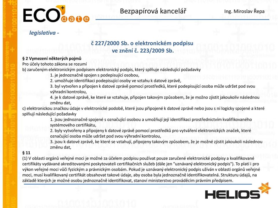 je jednoznačně spojen s podepisující osobou, 2. umožňuje identifikaci podepisující osoby ve vztahu k datové zprávě, 3.