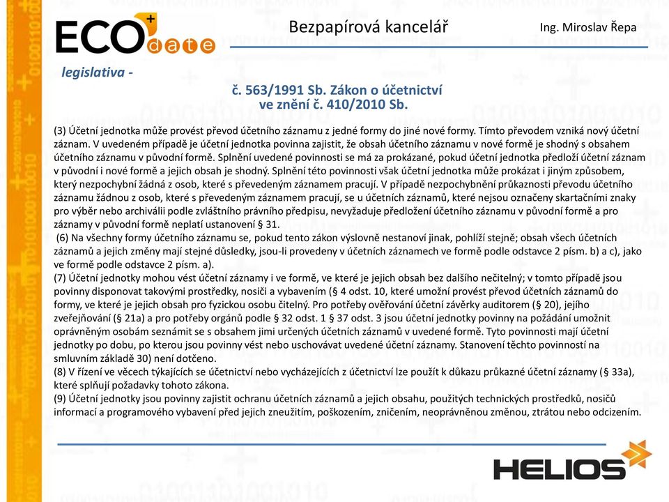 Splnění uvedené povinnosti se má za prokázané, pokud účetní jednotka předloží účetní záznam v původní i nové formě a jejich obsah je shodný.