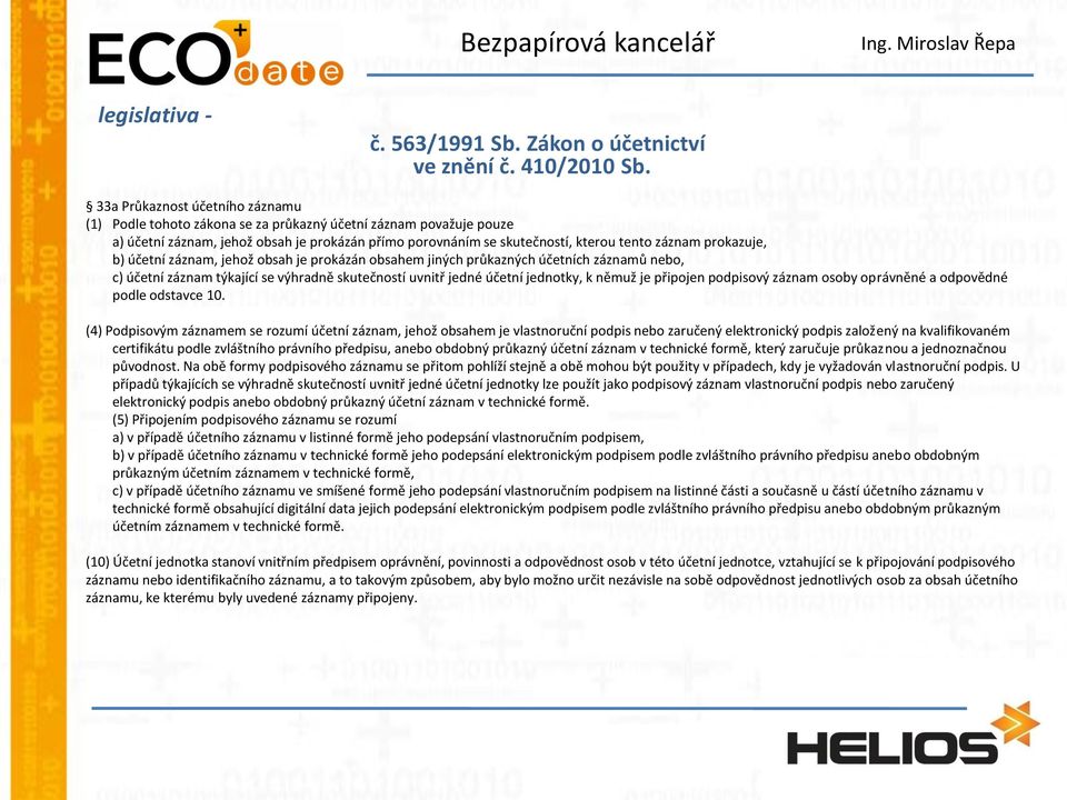 prokazuje, b) účetní záznam, jehož obsah je prokázán obsahem jiných průkazných účetních záznamů nebo, c) účetní záznam týkající se výhradně skutečností uvnitř jedné účetní jednotky, k němuž je
