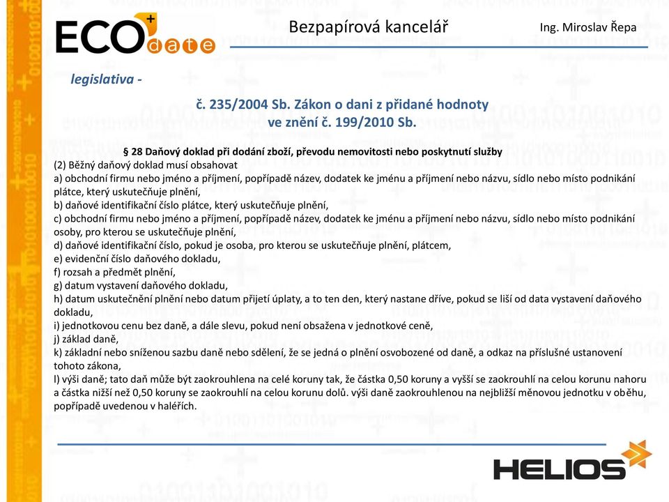 příjmení nebo názvu, sídlo nebo místo podnikání plátce, který uskutečňuje plnění, b) daňové identifikační číslo plátce, který uskutečňuje plnění, c) obchodní firmu nebo jméno a příjmení, popřípadě