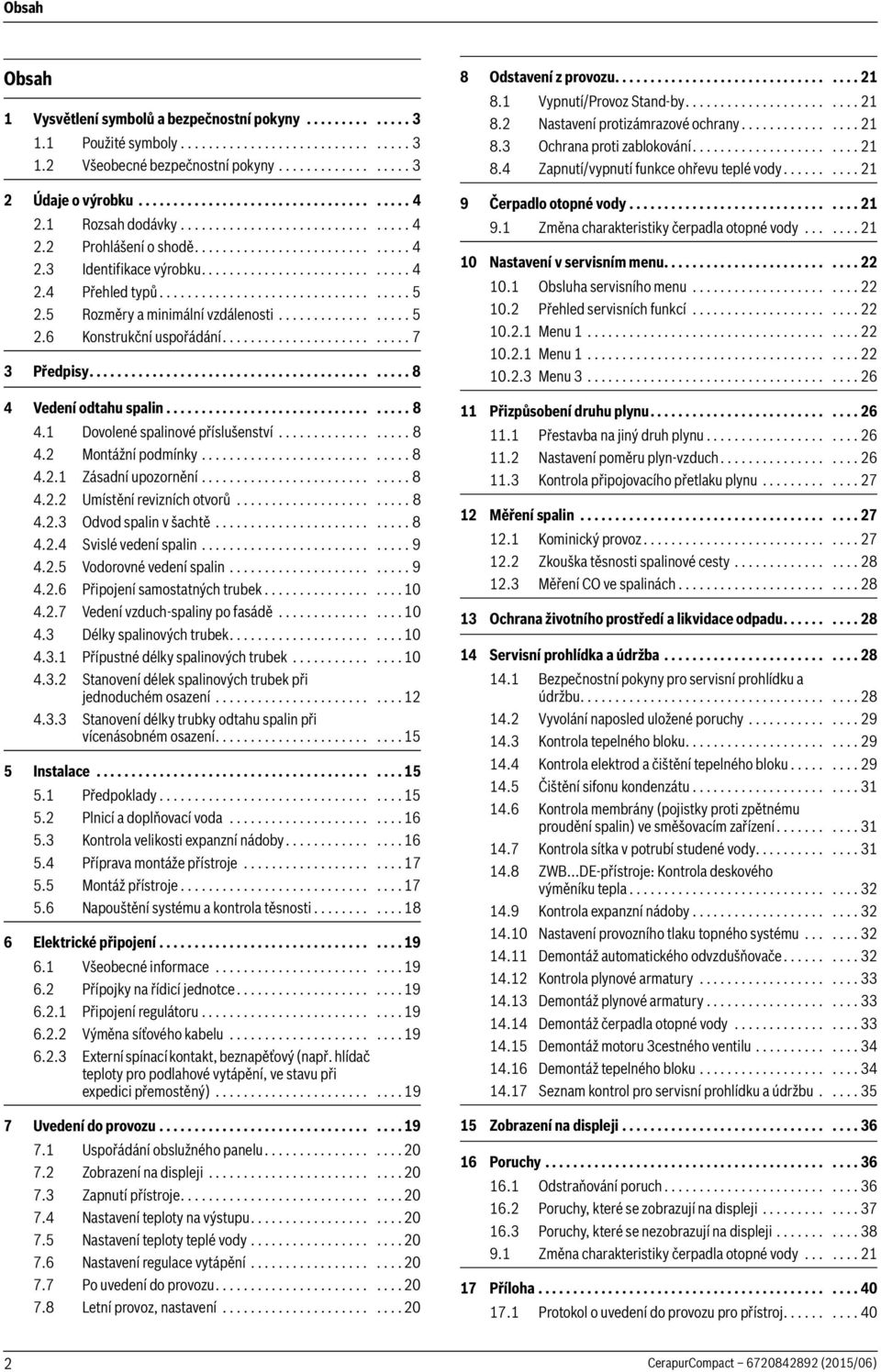 .................................. 5 2.5 Rozměry a minimální vzdálenosti.................. 5 2.6 Konstrukční uspořádání.......................... 7 3 Předpisy............................................. 8 4 Vedení odtahu spalin.