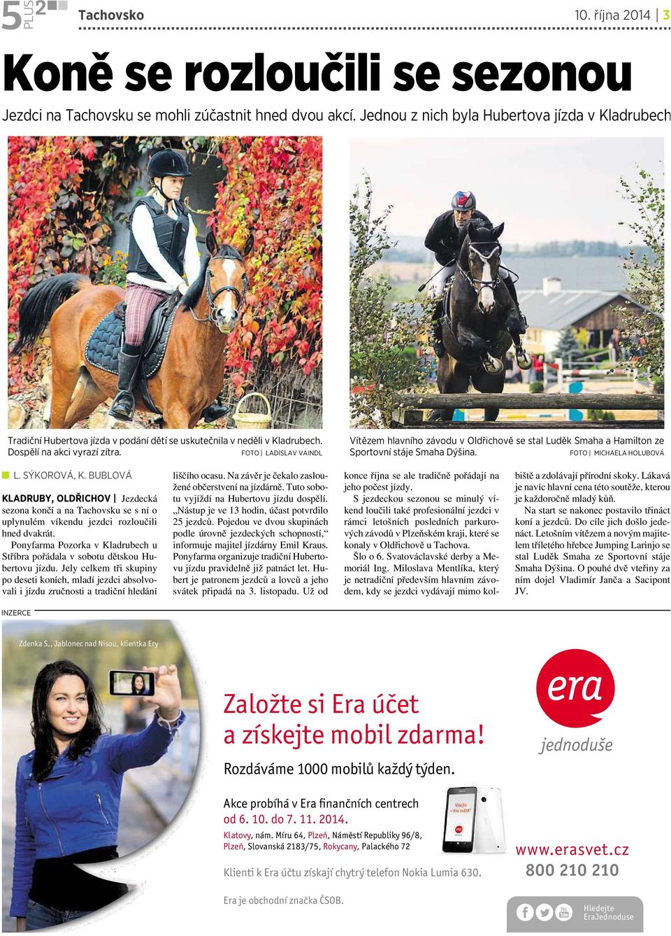 FOTO LADISLAV VAINDL Vítězem hlavního závodu voldřichově se stal Luděk Smaha ahamilton ze Sportovní stáje Smaha Dýšina. FOTO MICHAELA HOLUBOVÁ L. SÝKOROVÁ, K.