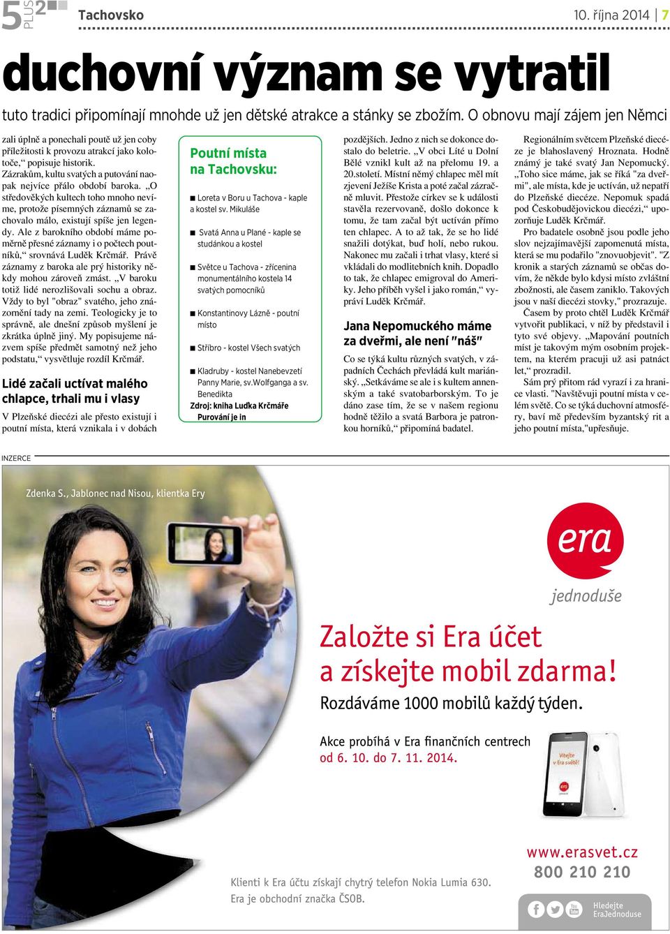 Zázrakům, kultu svatých aputování naopak nejvíce přálo období baroka. O středověkých kultech toho mnoho nevíme, protože písemných záznamů se zachovalo málo, existují spíše jen legendy.