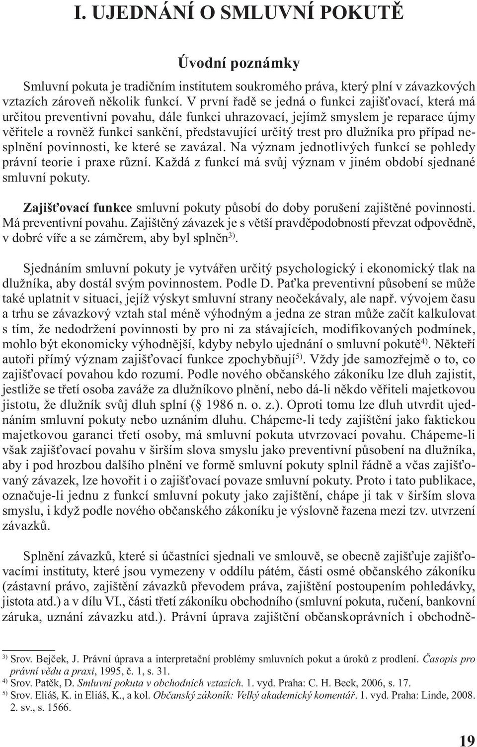pro dlužníka pro případ nesplnění povinnosti, ke které se zavázal. Na význam jednotlivých funkcí se pohledy právní teorie i praxe různí.