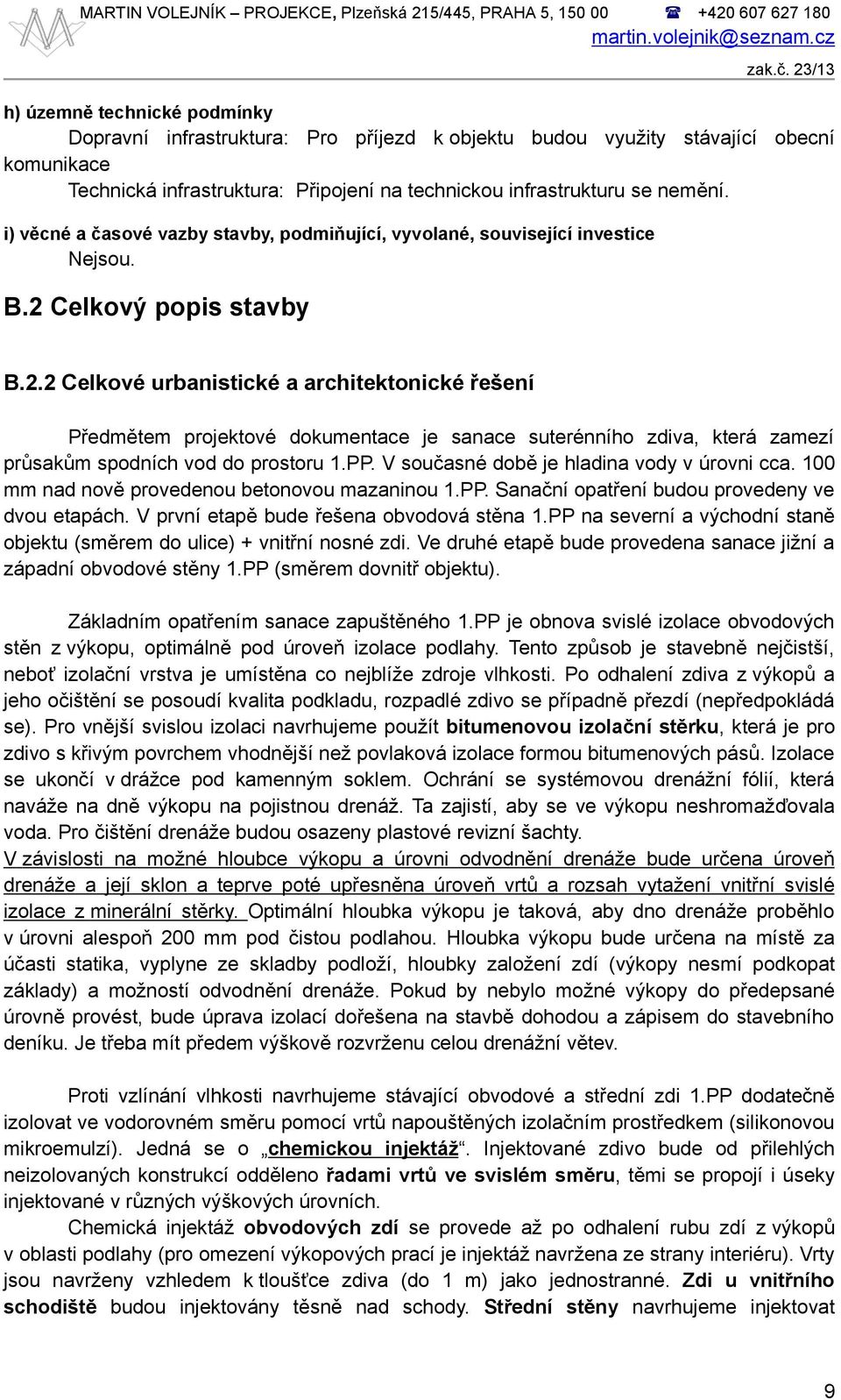 Celkový popis stavby B.2.2 Celkové urbanistické a architektonické řešení Předmětem projektové dokumentace je sanace suterénního zdiva, která zamezí průsakům spodních vod do prostoru 1.PP.