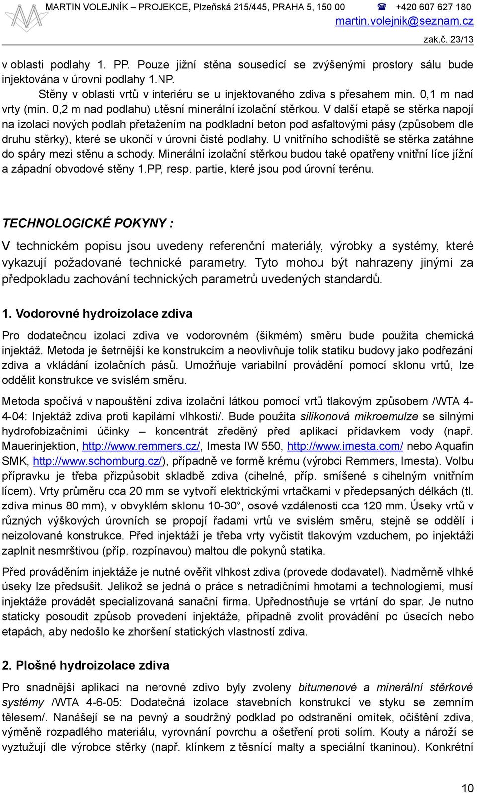 V další etapě se stěrka napojí na izolaci nových podlah přetažením na podkladní beton pod asfaltovými pásy (způsobem dle druhu stěrky), které se ukončí v úrovni čisté podlahy.