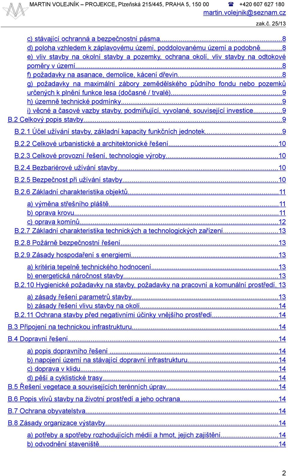 ..8 g) požadavky na maximální zábory zemědělského půdního fondu nebo pozemků určených k plnění funkce lesa (dočasné / trvalé)...9 h) územně technické podmínky.