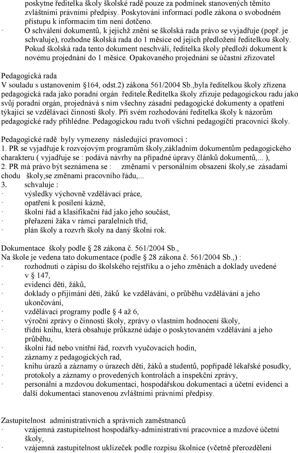 Pokud školská rada tento dokument neschválí, ředitelka školy předloží dokument k novému projednání do 1 měsíce.