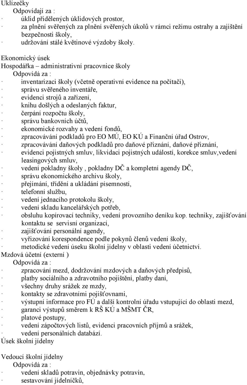 Ekonomický úsek Hospodářka administrativní pracovnice školy inventarizaci školy (včetně operativní evidence na počítači), správu svěřeného inventáře, evidenci strojů a zařízení, knihu došlých a