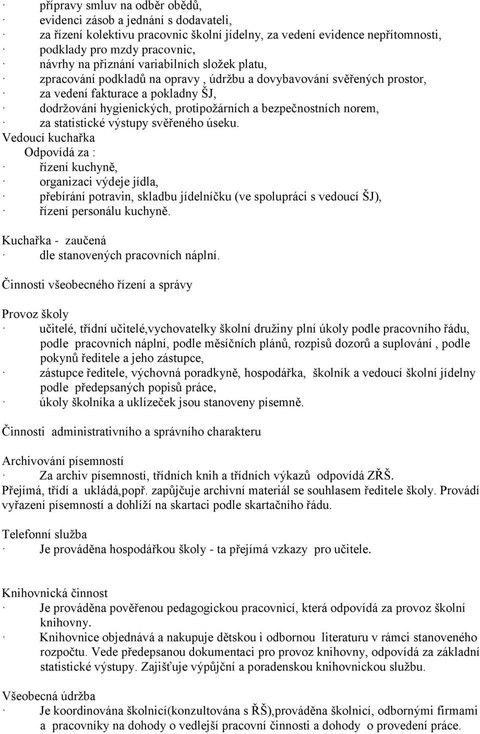 za statistické výstupy svěřeného úseku. Vedoucí kuchařka řízení kuchyně, organizaci výdeje jídla, přebírání potravin, skladbu jídelníčku (ve spolupráci s vedoucí ŠJ), řízení personálu kuchyně.