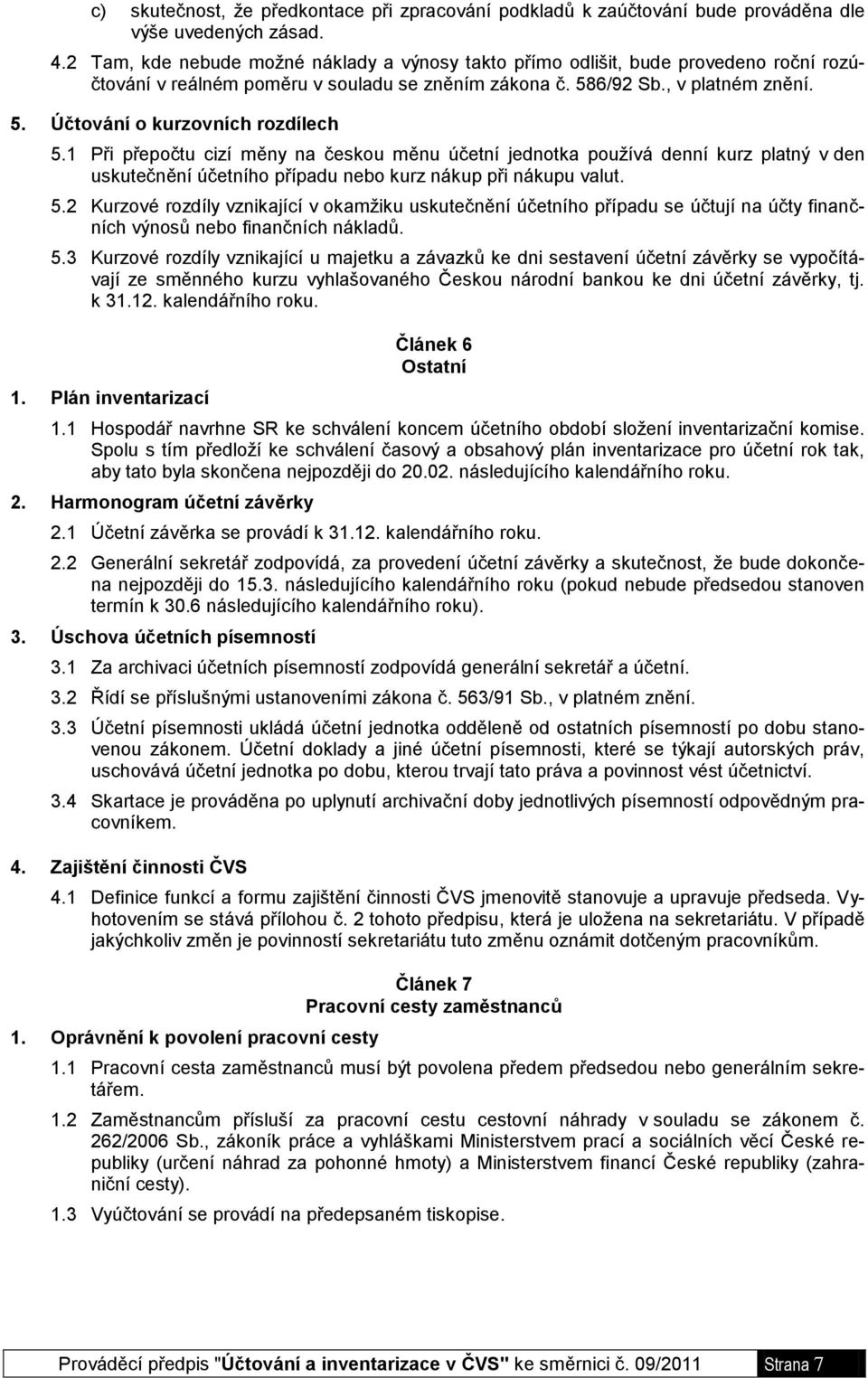 1 Při přepočtu cizí měny na českou měnu účetní jednotka používá denní kurz platný v den uskutečnění účetního případu nebo kurz nákup při nákupu valut. 5.