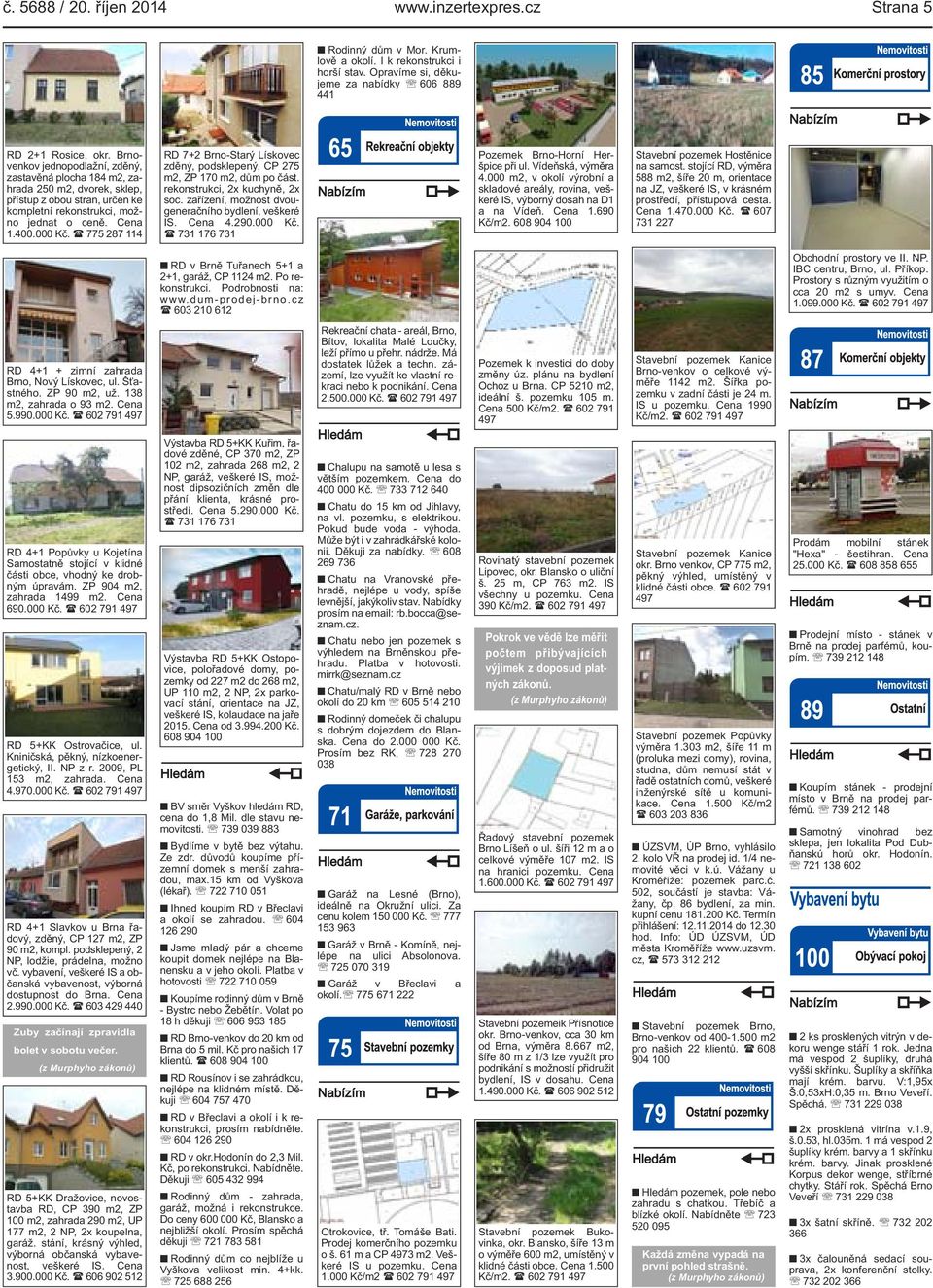 ( 775 287 114 RD 7+2 Brno-Starý Lískovec zděný, podsklepený, CP 275 m2, ZP 170 m2, dům po část. rekonstrukci, 2x kuchyně, 2x soc. zařízení, možnost dvougeneračního bydlení, veškeré IS. Cena 4.290.