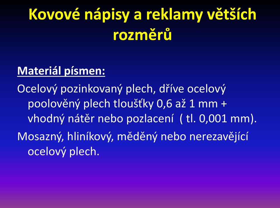 tloušťky 0,6 až 1 mm + vhodný nátěr nebo pozlacení ( tl.