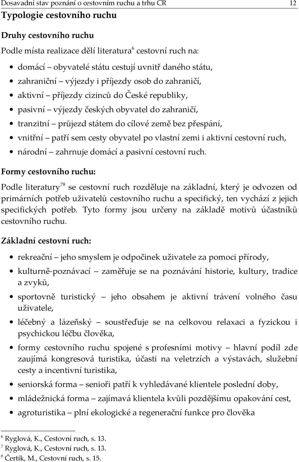 přespání, vnitřní patří sem cesty obyvatel po vlastní zemi i aktivní cestovní ruch, národní zahrnuje domácí a pasivní cestovní ruch.