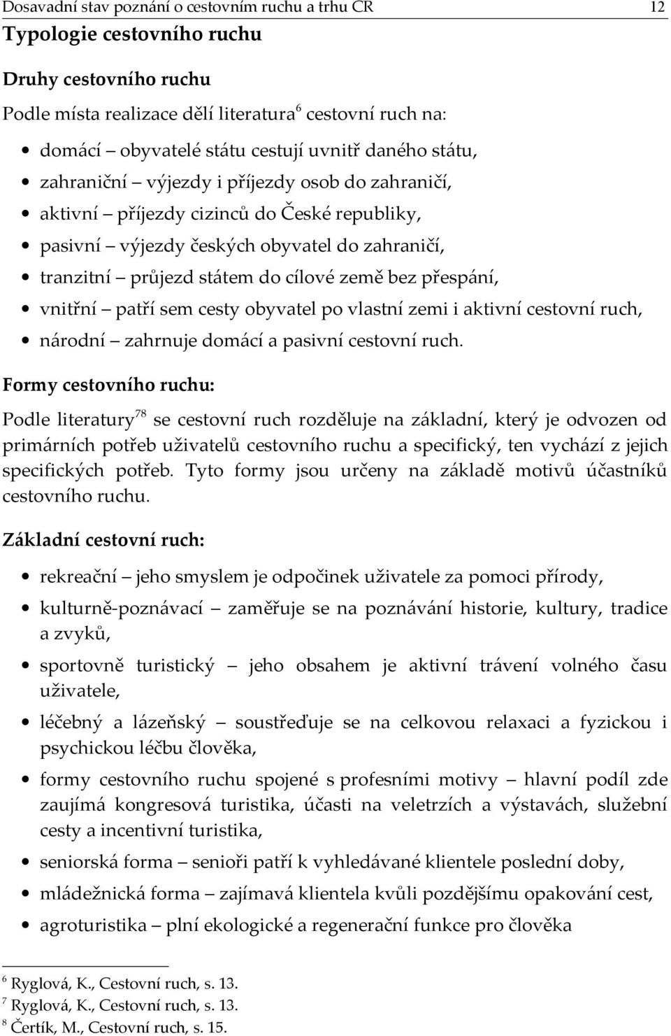 přespání, vnitřní patří sem cesty obyvatel po vlastní zemi i aktivní cestovní ruch, národní zahrnuje domácí a pasivní cestovní ruch.