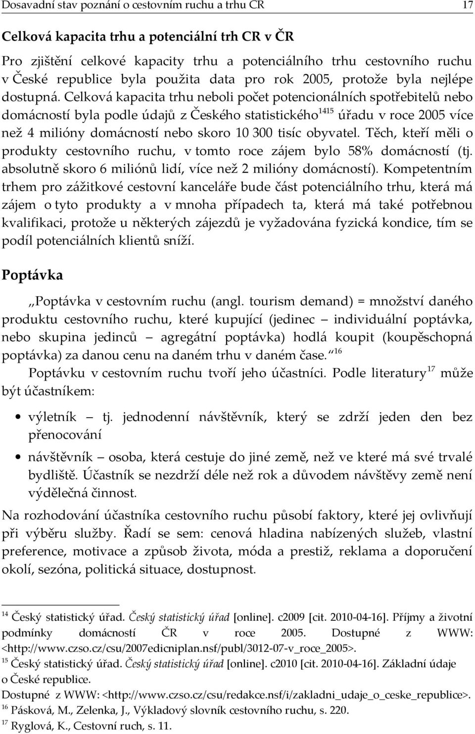 Celková kapacita trhu neboli počet potencionálních spotřebitelů nebo domácností byla podle údajů z Českého statistického 1415 úřadu v roce 2005 více než 4 milióny domácností nebo skoro 10 300 tisíc