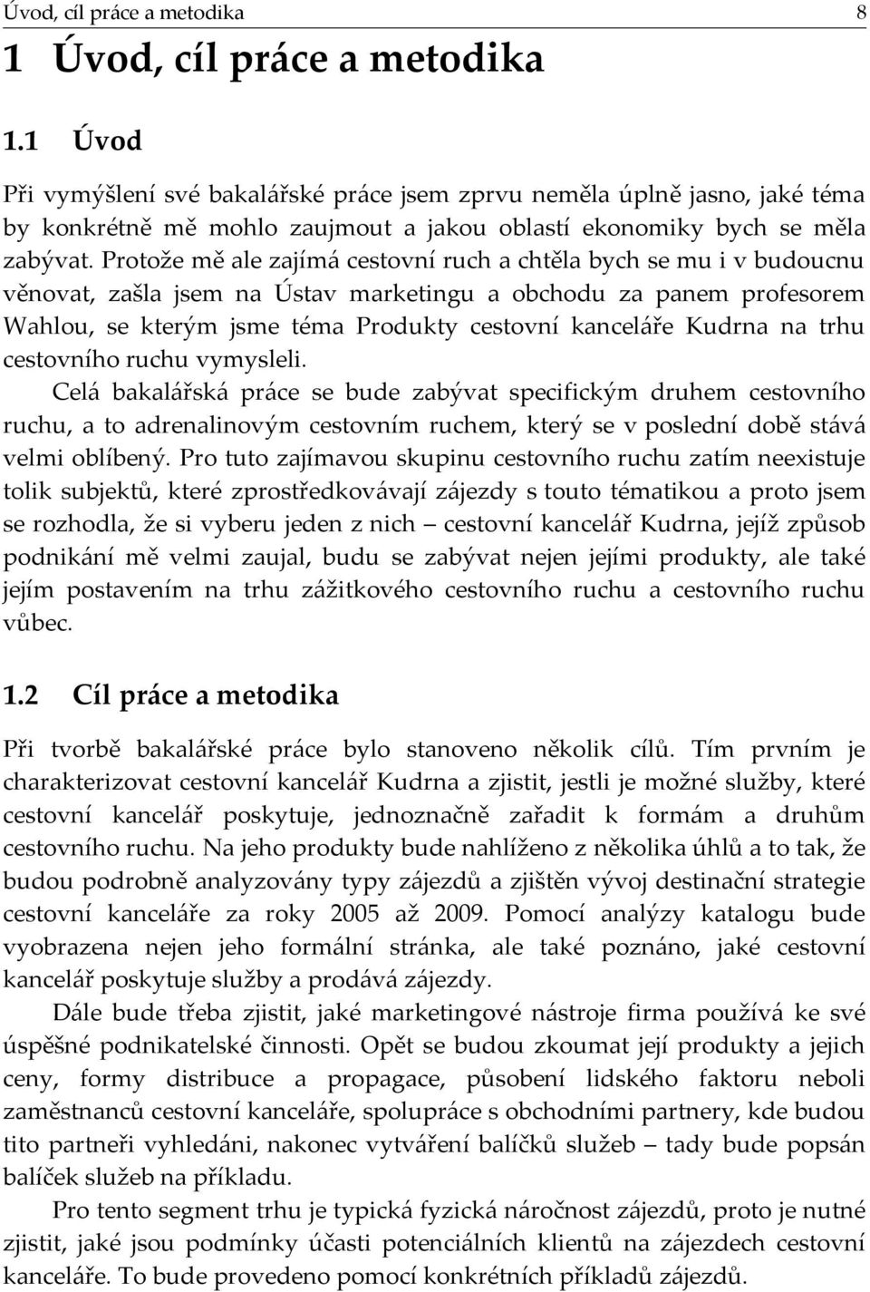 Protože mě ale zajímá cestovní ruch a chtěla bych se mu i v budoucnu věnovat, zašla jsem na Ústav marketingu a obchodu za panem profesorem Wahlou, se kterým jsme téma Produkty cestovní kanceláře