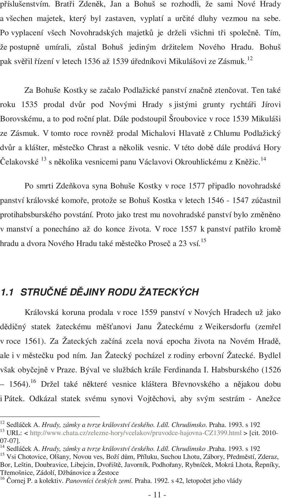 Bohuš pak svěřil řízení v letech 1536 až 1539 úředníkovi Mikulášovi ze Zásmuk. 12 Za Bohuše Kostky se začalo Podlažické panství značně ztenčovat.