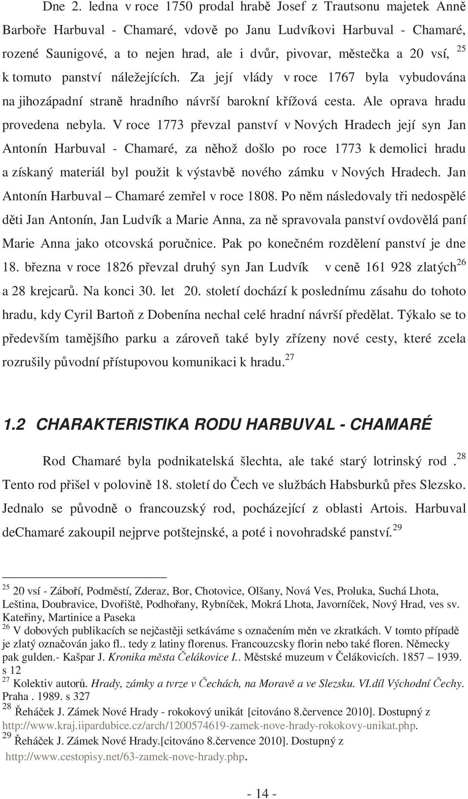 a 20 vsí, 25 k tomuto panství náležejících. Za její vlády v roce 1767 byla vybudována na jihozápadní straně hradního návrší barokní křížová cesta. Ale oprava hradu provedena nebyla.