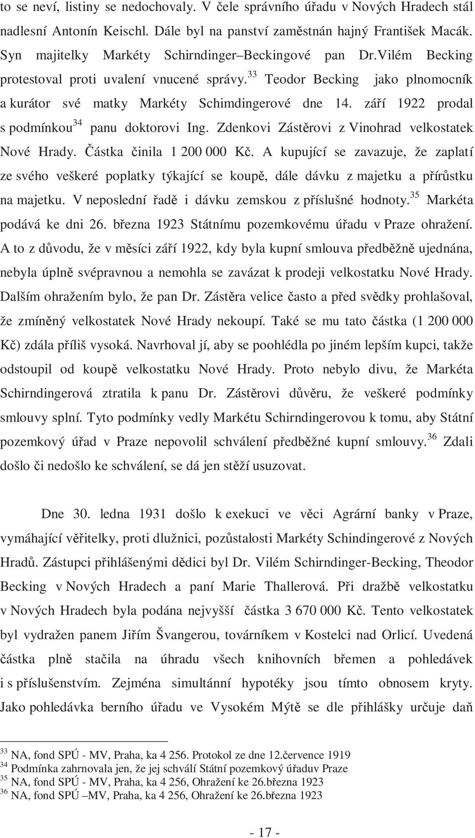 září 1922 prodal s podmínkou 34 panu doktorovi Ing. Zdenkovi Zástěrovi z Vinohrad velkostatek Nové Hrady. Částka činila 1 200 000 Kč.