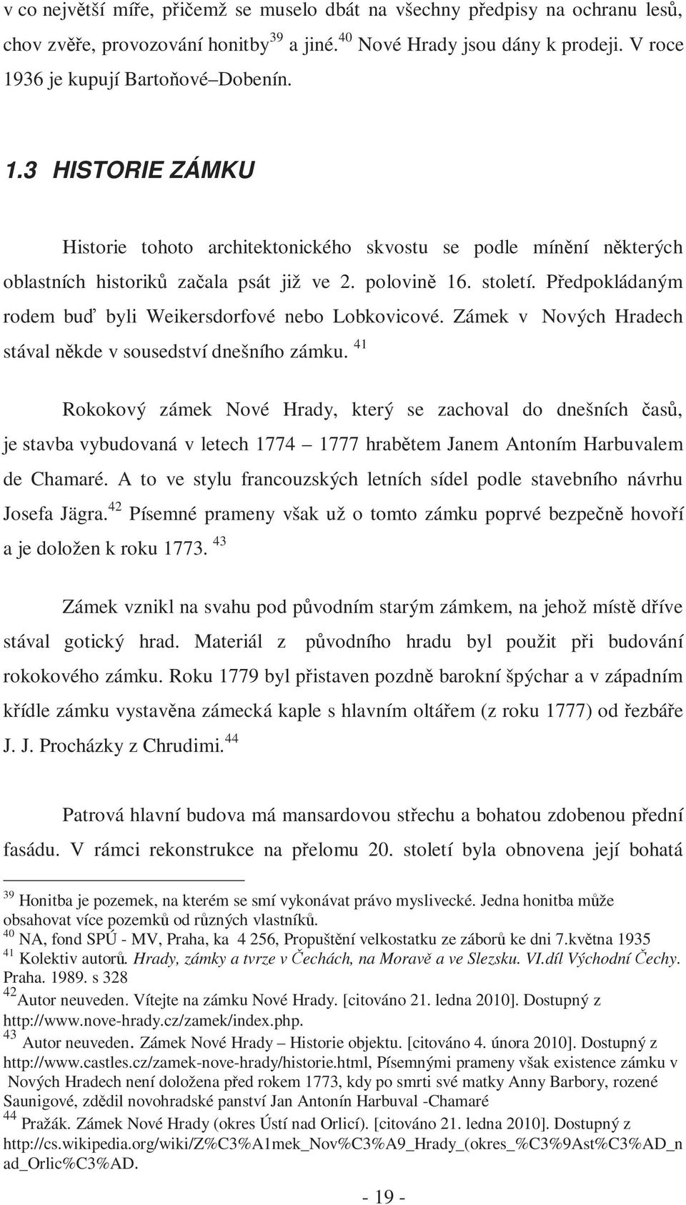 Předpokládaným rodem buď byli Weikersdorfové nebo Lobkovicové. Zámek v Nových Hradech stával někde v sousedství dnešního zámku.
