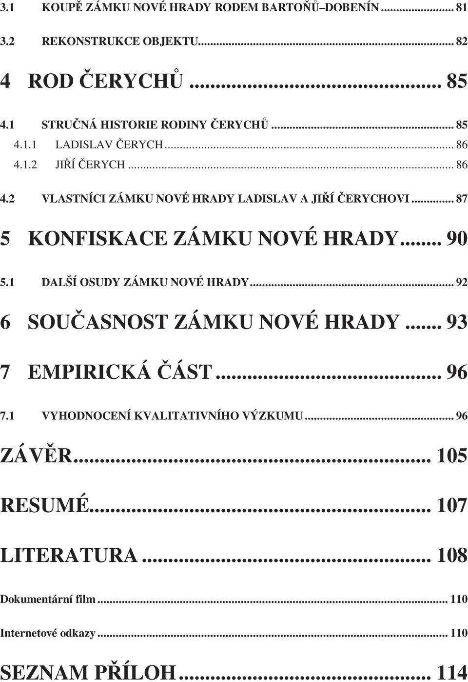 .. 87 5 KONFISKACE ZÁMKU NOVÉ HRADY... 90 5.1 DALŠÍ OSUDY ZÁMKU NOVÉ HRADY... 92 6 SOUČASNOST ZÁMKU NOVÉ HRADY... 93 7 EMPIRICKÁ ČÁST... 96 7.