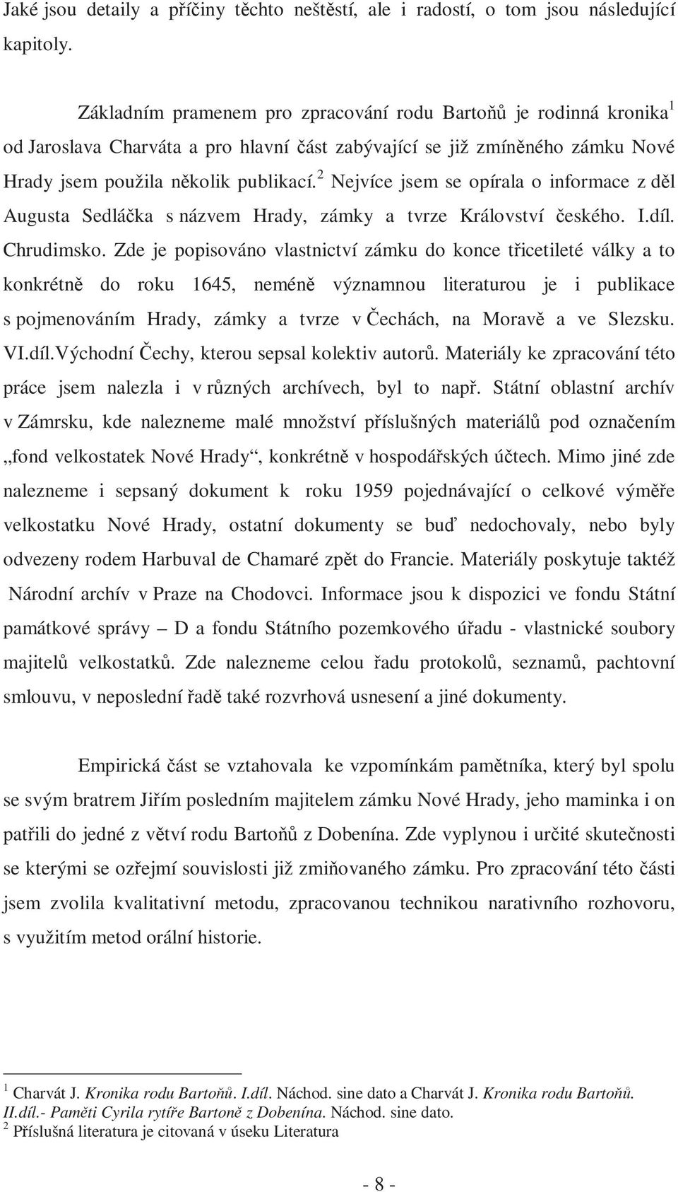 2 Nejvíce jsem se opírala o informace z děl Augusta Sedláčka s názvem Hrady, zámky a tvrze Království českého. I.díl. Chrudimsko.