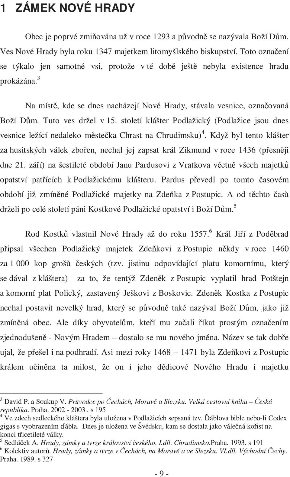 Tuto ves držel v 15. století klášter Podlažický (Podlažice jsou dnes vesnice ležící nedaleko městečka Chrast na Chrudimsku) 4.
