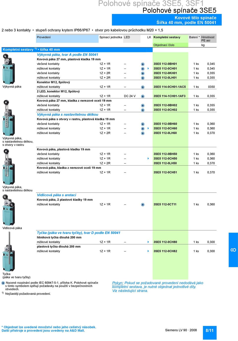 plastová kladka 19 mm vlečené kontakty 1Z + 1R -- 3SE5 112-0BH01 1 ks 0,345 1Z + 1R -- 3SE5 112-0CH01 1 ks 0,345 vlečené kontakty 1Z + 2R -- 3SE5 112-0KH01 1 ks 0,355 1Z + 2R -- 3SE5 112-0LH01 1 ks