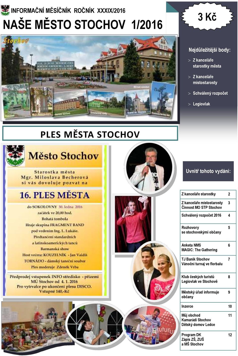 3 Schválený rozpočet 2016 4 Rozhovory se stochovskými občany 5 Anketa NMS MAGIC: The Gathering TJ Baník Stochov Vánoční turnaj ve florbalu 6 7 Klub