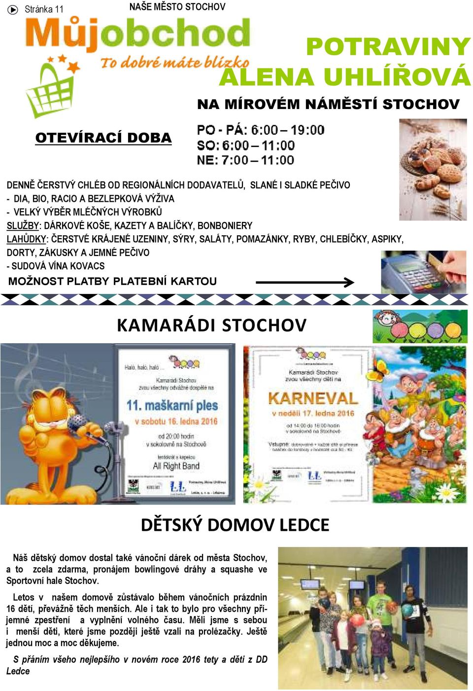 KOVACS MOŽNOST PLATBY PLATEBNÍ KARTOU KAMARÁDI STOCHOV DĚTSKÝ DOMOV LEDCE Náš dětský domov dostal také vánoční dárek od města Stochov, a to zcela zdarma, pronájem bowlingové dráhy a squashe ve