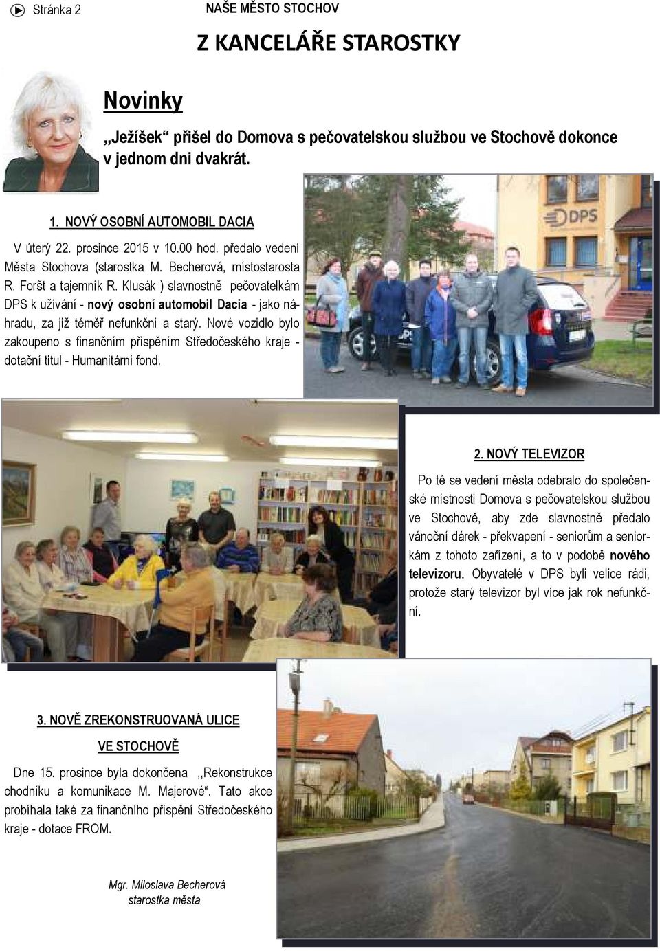 Klusák ) slavnostně pečovatelkám DPS k užívání - nový osobní automobil Dacia - jako náhradu, za již téměř nefunkční a starý.