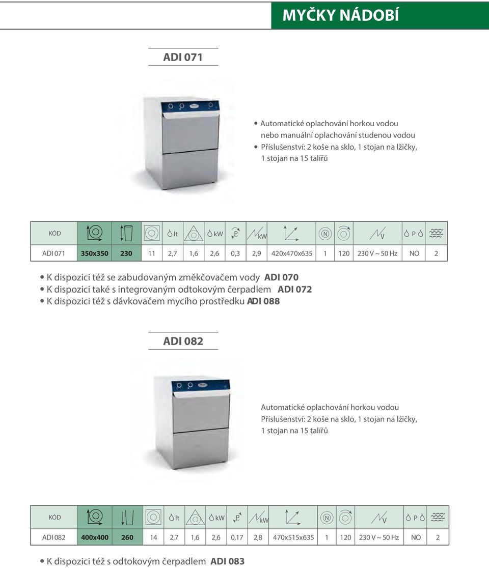 integrovaným odtokovým čerpadlem ADI 072 K dispozici též s dávkovačem mycího prostředku ADI 088 ADI 082 Automatické oplachování horkou vodou říslušenství: 2 koše na sklo, 1