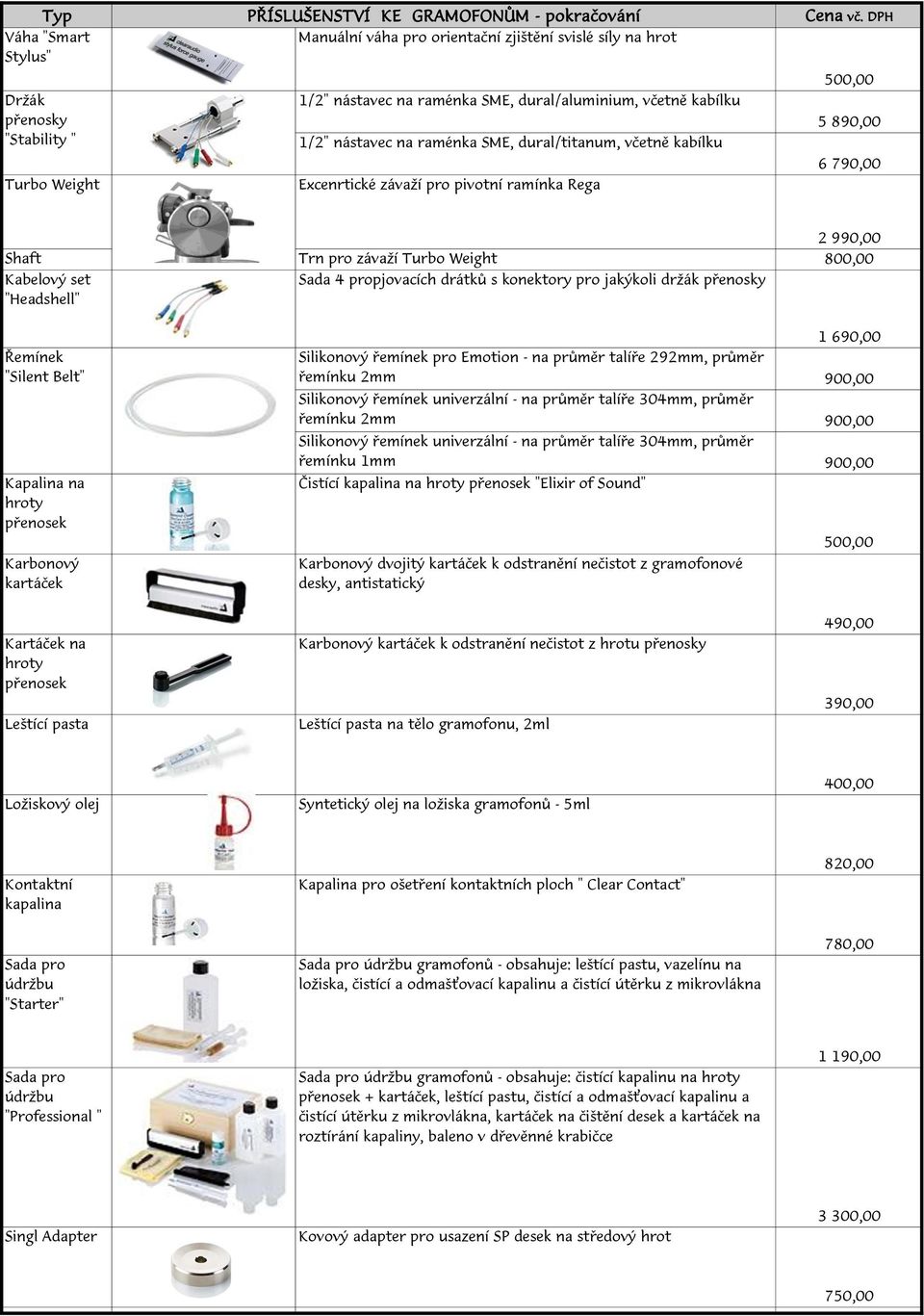 Weight 800,00 Kabelový set "Headshell" Sada 4 propjovacích drátků s konektory pro jakýkoli držák přenosky Řemínek "Silent Belt" Kapalina na hroty přenosek Karbonový kartáček 1 690,00 Silikonový