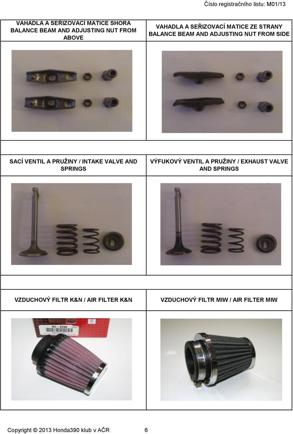 / INTAKE VALVE AND SPRINGS VÝFUKOVÝ VENTIL A PRUŽINY / EXHAUST VALVE AND SPRINGS VZDUCHOVÝ
