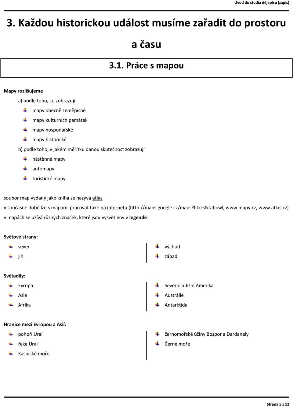 nástěnné mapy automapy turistické mapy soubor map vydaný jako kniha se nazývá atlas v současné době lze s mapami pracovat také na internetu (http://maps.google.cz/maps?hl=cs&tab=wl, www.mapy.cz, www.
