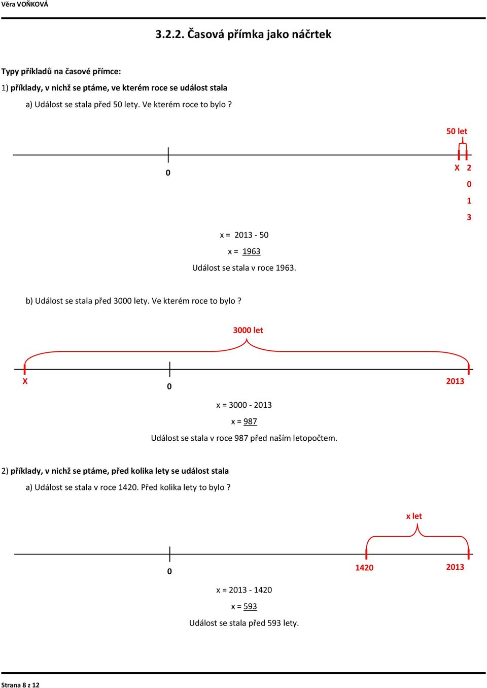 Ve kterém roce to bylo? 50 let 0 X 2 0 1 3 x = 2013-50 x = 1963 Událost se stala v roce 1963. b) Událost se stala před 3000 lety. Ve kterém roce to bylo?