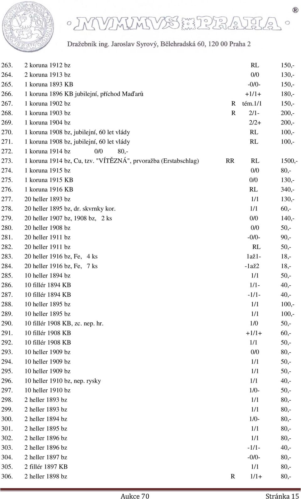 1 koruna 1914 bz 0/0 80,- 273. 1 koruna 1914 bz, Cu, tzv. "VÍTĚZNÁ", prvoražba (Erstabschlag) RR RL 1500,- 274. 1 koruna 1915 bz 0/0 80,- 275. 1 koruna 1915 KB 0/0 130,- 276.
