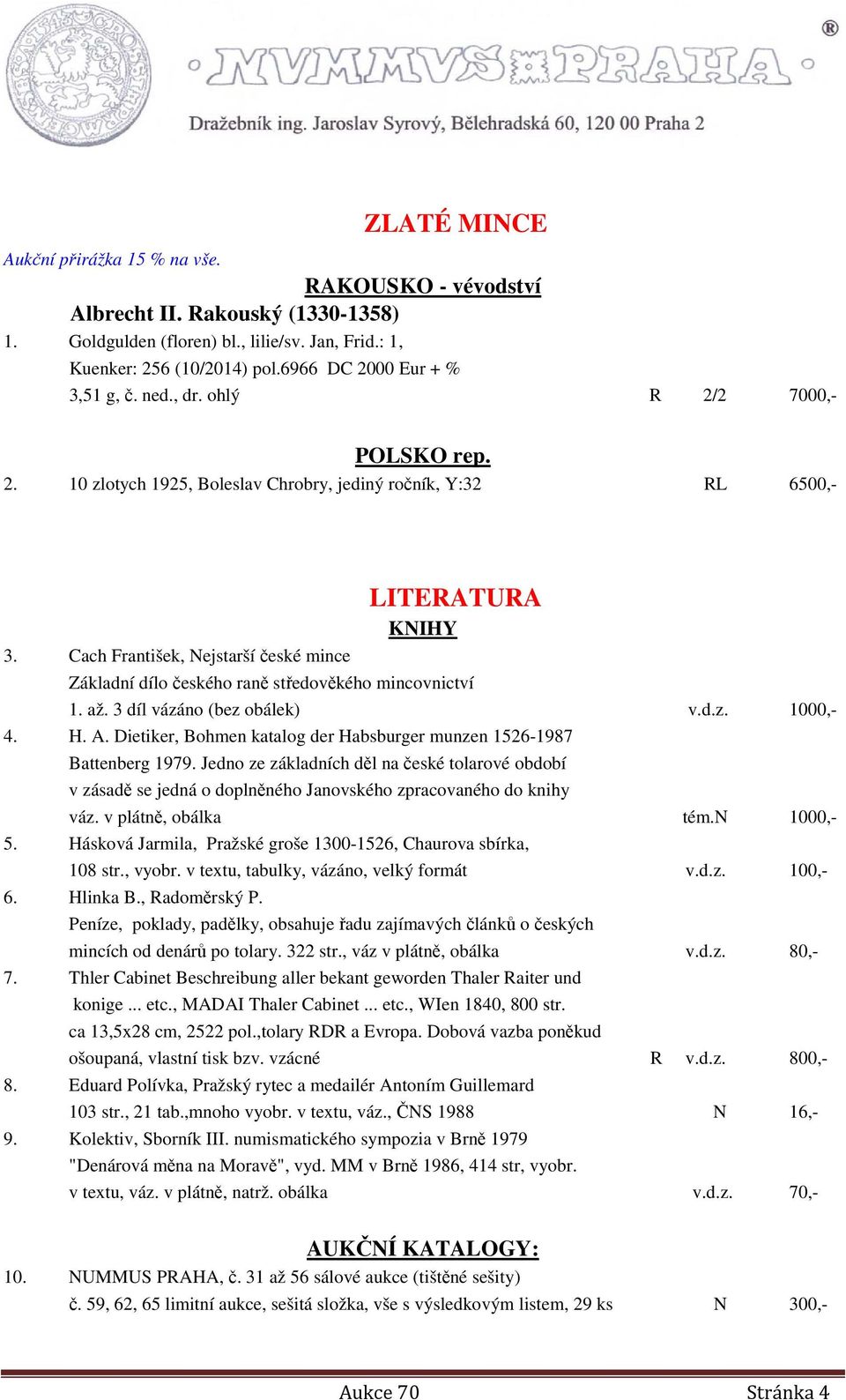 Cach František, Nejstarší české mince LITERATURA KNIHY Základní dílo českého raně středověkého mincovnictví 1. až. 3 díl vázáno (bez obálek) v.d.z. 1000,- 4. H. A.