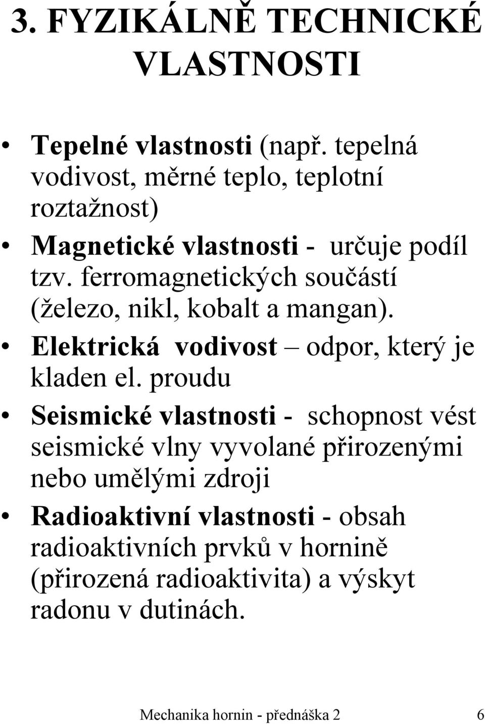 ferromagnetických součástí (železo, nikl, kobalt a mangan). Elektrická vodivost odpor, který je kladen el.