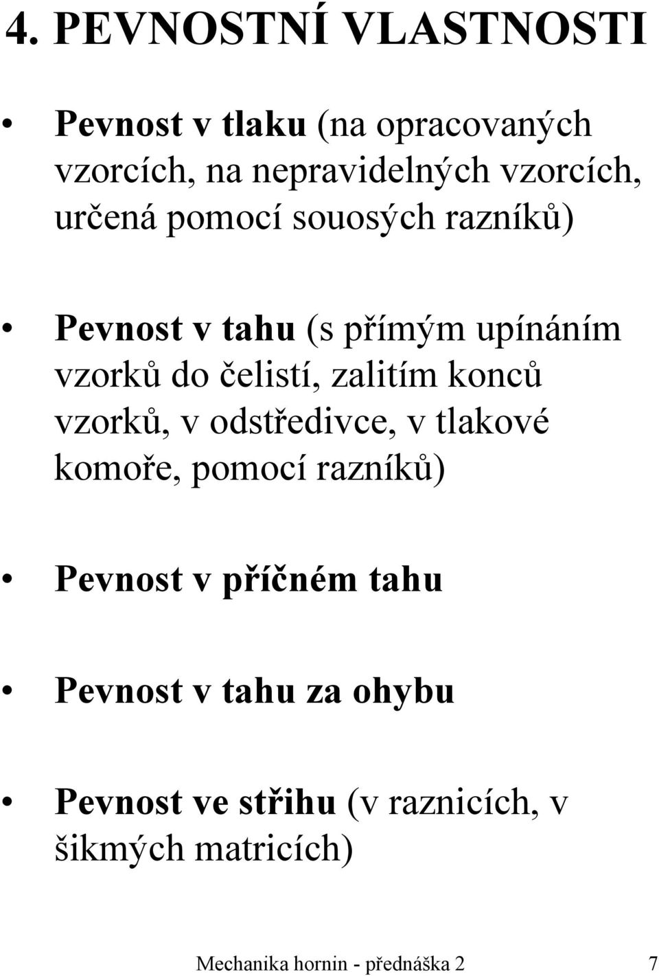 konců vzorků, v odstředivce, v tlakové komoře, pomocí razníků) Pevnost v příčném tahu Pevnost v