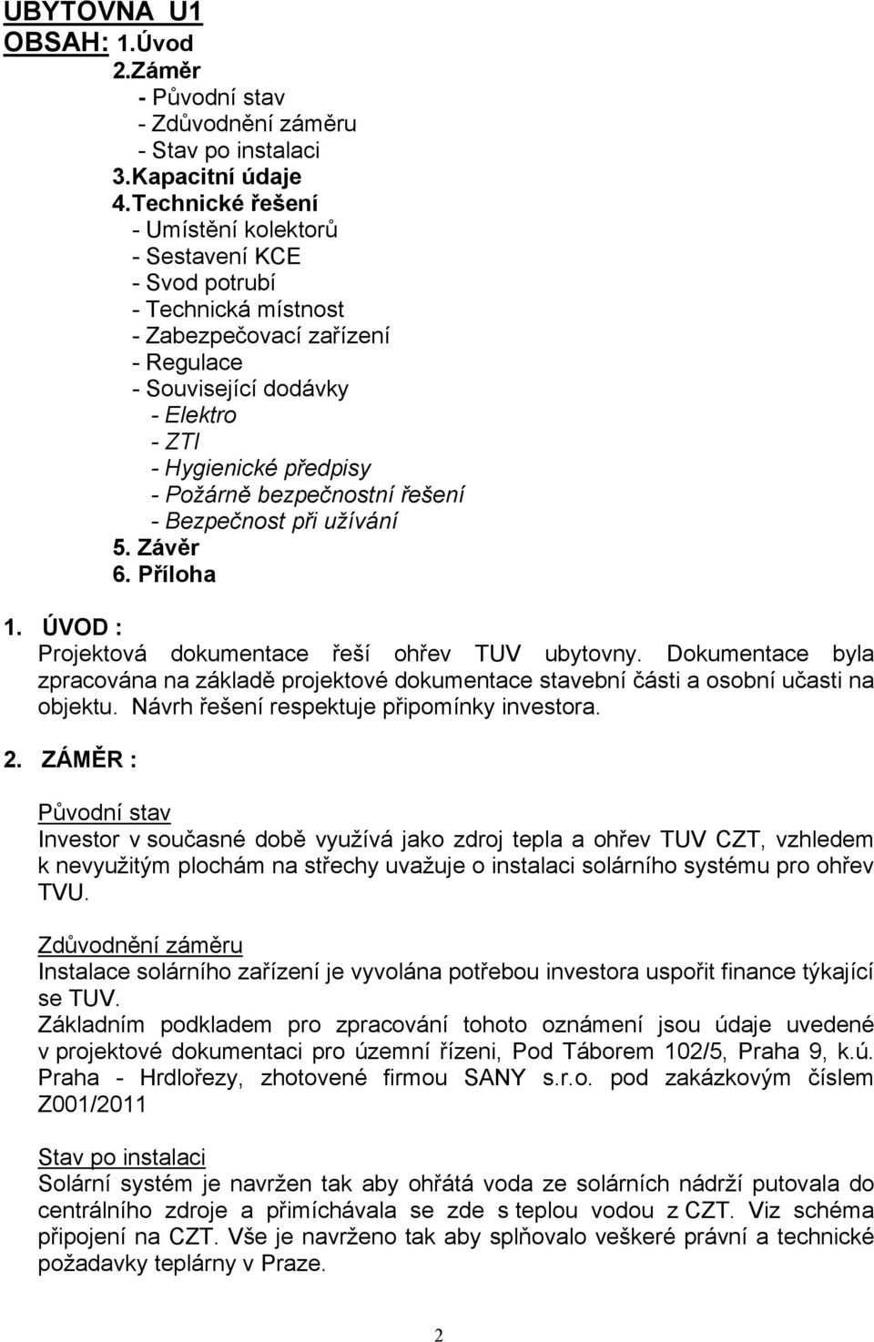 bezpečnostní řešení - Bezpečnost při užívání 5. Závěr 6. Příloha 1. ÚVOD : Projektová dokumentace řeší ohřev TUV ubytovny.