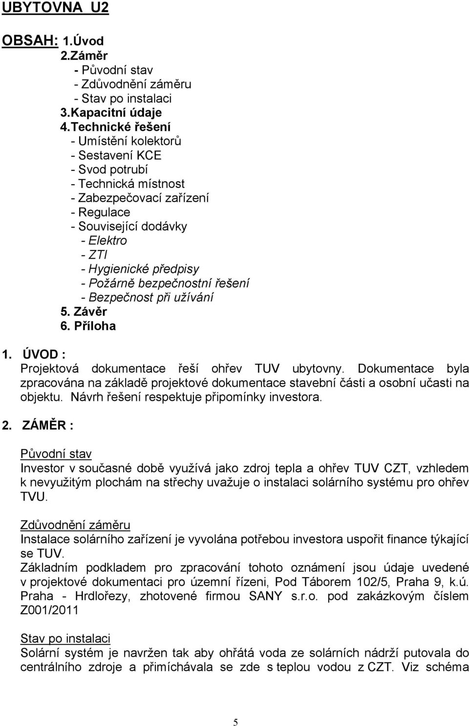 bezpečnostní řešení - Bezpečnost při užívání 5. Závěr 6. Příloha 1. ÚVOD : Projektová dokumentace řeší ohřev TUV ubytovny.