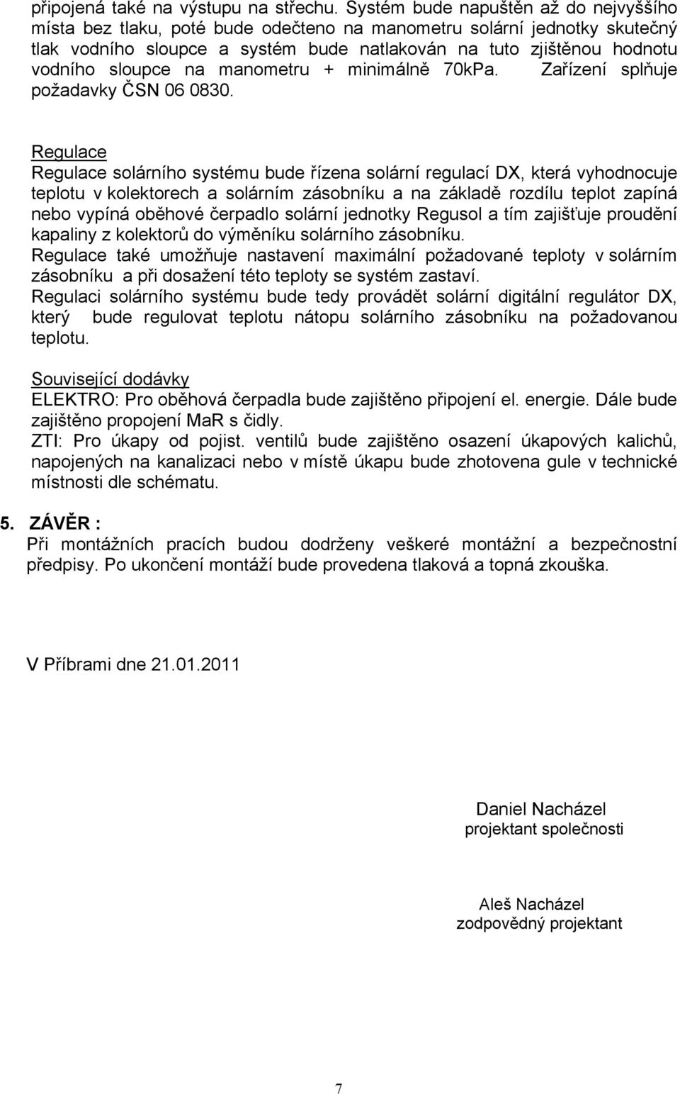 sloupce na manometru + minimálně 70kPa. Zařízení splňuje požadavky ČSN 06 0830.