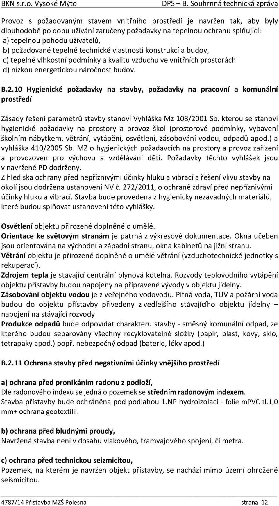 10 Hygienické požadavky na stavby, požadavky na pracovní a komunální prostředí Zásady řešení parametrů stavby stanoví Vyhláška Mz 108/2001 Sb.