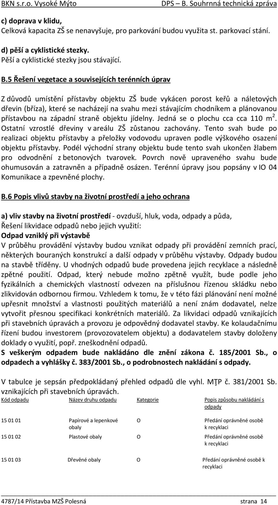 plánovanou přístavbou na západní straně objektu jídelny. Jedná se o plochu cca cca 110 m 2. Ostatní vzrostlé dřeviny v areálu ZŠ zůstanou zachovány.