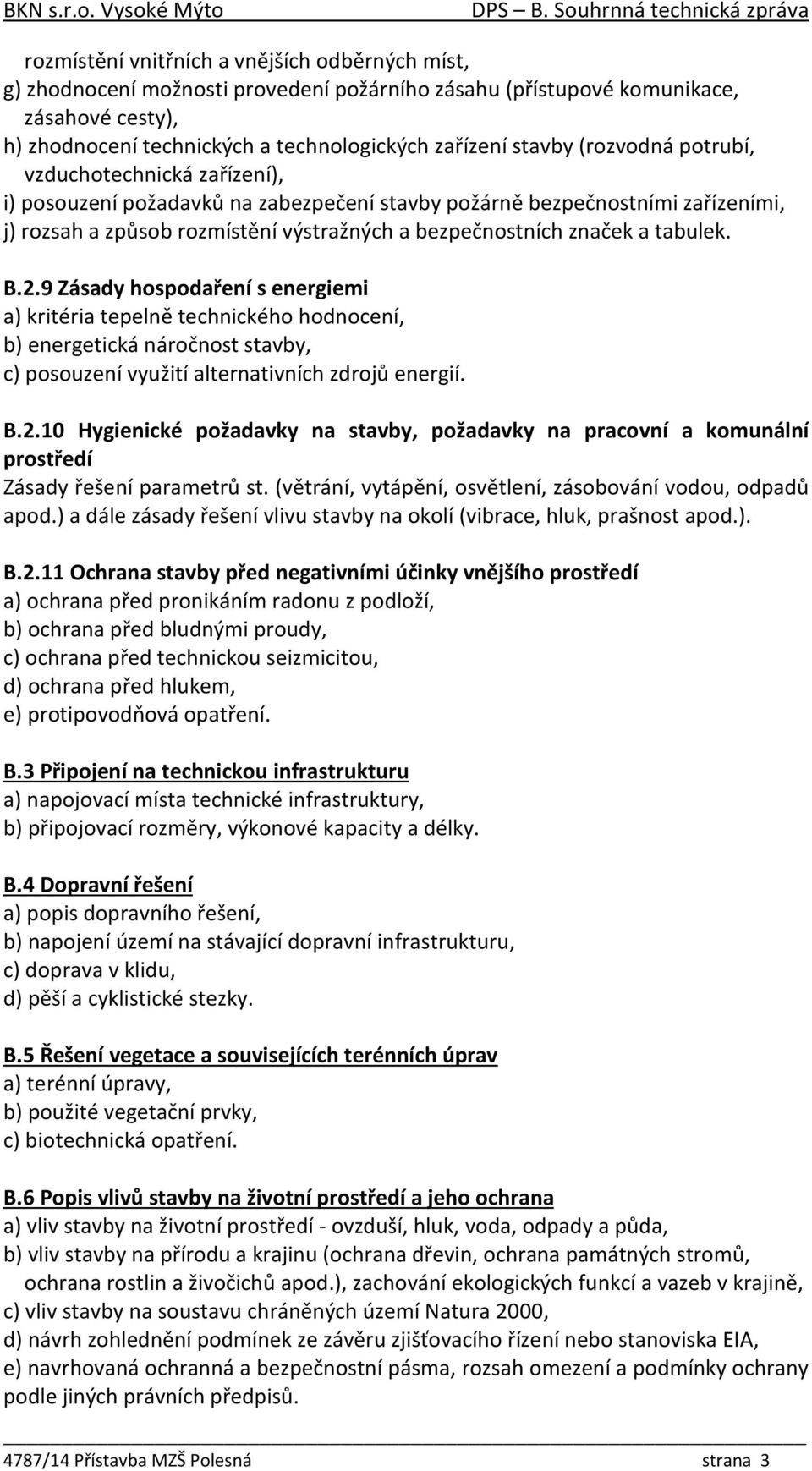 tabulek. B.2.9 Zásady hospodaření s energiemi a) kritéria tepelně technického hodnocení, b) energetická náročnost stavby, c) posouzení využití alternativních zdrojů energií. B.2.10 Hygienické požadavky na stavby, požadavky na pracovní a komunální prostředí Zásady řešení parametrů st.