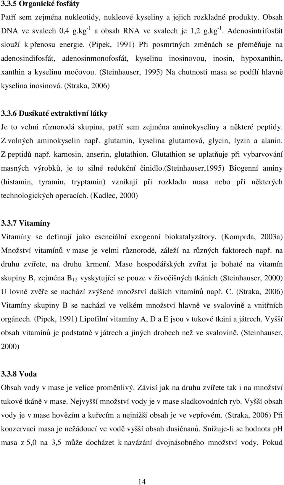 (Steinhauser, 1995) Na chutnosti masa se podílí hlavně kyselina inosinová. (Straka, 2006) 3.