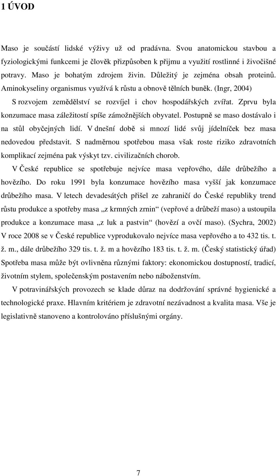 (Ingr, 2004) S rozvojem zemědělství se rozvíjel i chov hospodářských zvířat. Zprvu byla konzumace masa záležitostí spíše zámožnějších obyvatel. Postupně se maso dostávalo i na stůl obyčejných lidí.