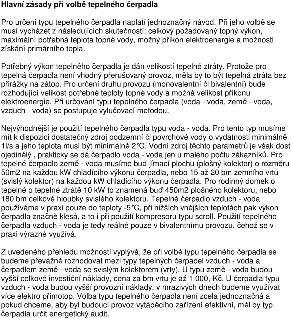 Potřebný výkon tepelného čerpadla je dán velikostí tepelné ztráty. Protože pro tepelná čerpadla není vhodný přerušovaný provoz, měla by to být tepelná ztráta bez přirážky na zátop.